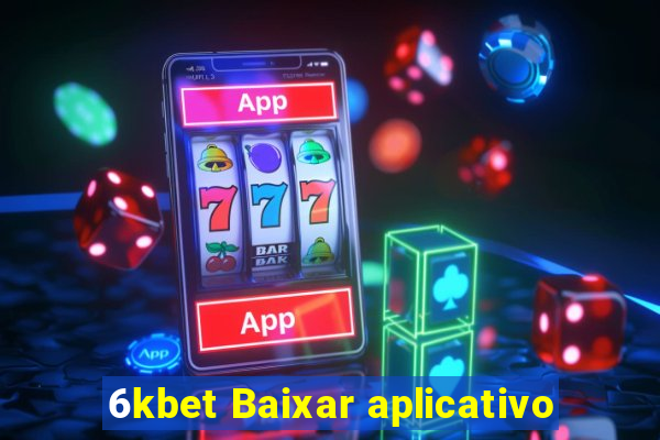 6kbet Baixar aplicativo